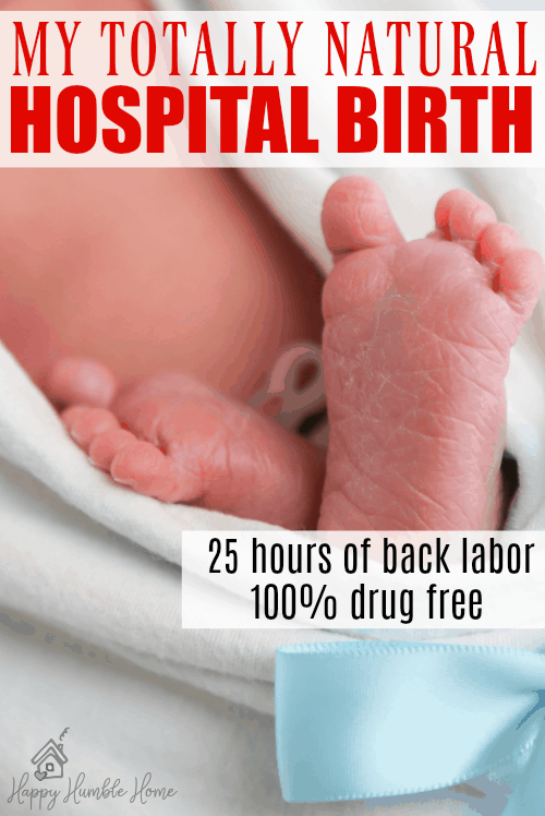 My natural hospital birth story - All the details of 25 hours of back labor, 100% drug free. And the secret to how I got through it!