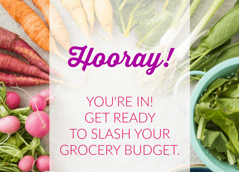 Hooray! You're in! Get ready for the Grocery Budget Challenge... This is going to be awesome! 