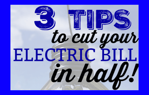 3 Tips to cut your Electric Bill in Half