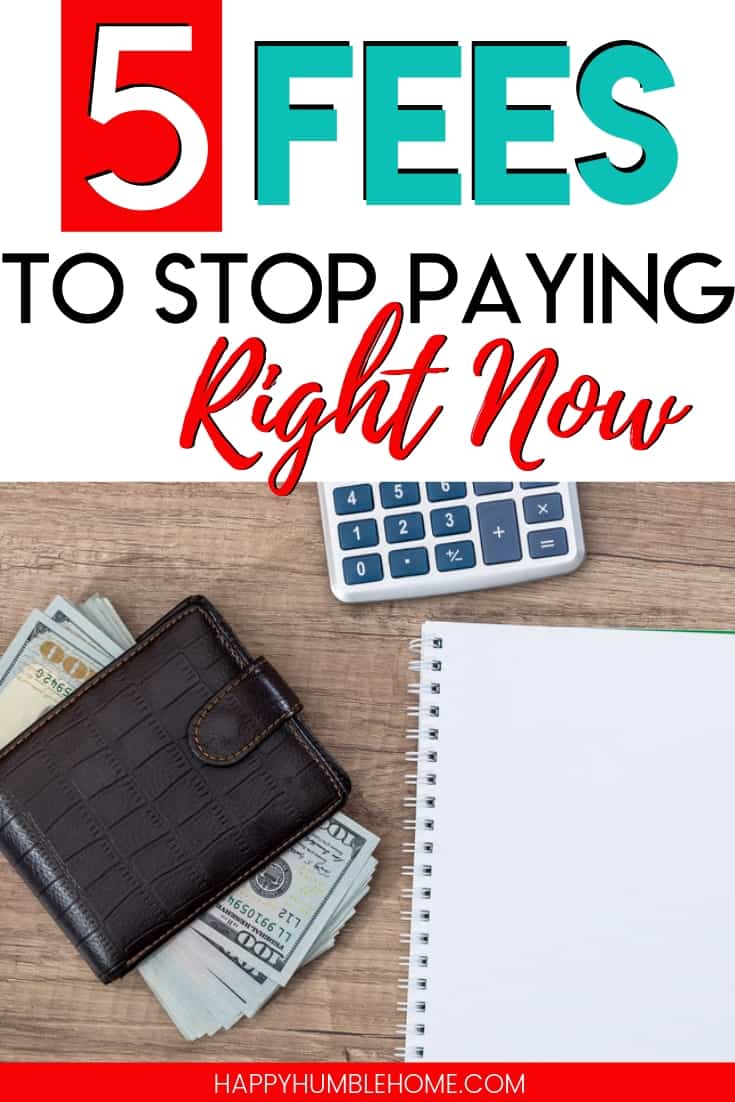 5 Fees to Stop Paying Right Now - Learn the 5 Fees you are probably paying every month without realizing it and find out how to stop for good! You can save so much money just by avoiding these 5 stupid fees.