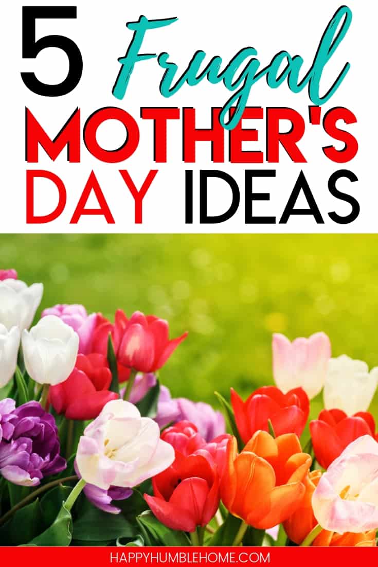 5 Frugal Mother's Day Ideas - You can have a happy Mother's Day this year and still save money. These 5 simple ideas will make saving money easy and help you cover everything from food, to gifts, and even the ultimate hack for what mom really wants! 