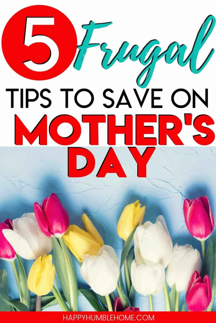5 Frugal Tips to Save on Mother's Day - Learn how to enjoy a Happy Mother's Day without going over budget. These simple hacks will help you find affordable gifts, have delicious but cheap meals and hacks for giving mom the best Mother's Day ever! 